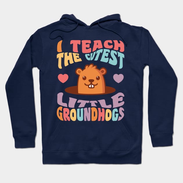 Groundhog Day Teacher I Teach the Cutest Little Groundhogs Hoodie by PodDesignShop